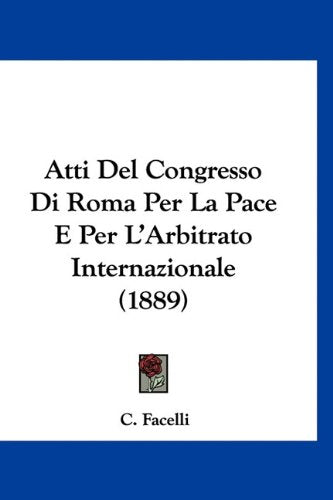 Atti Del Congresso Di Roma Per La Pace E Per L'Arbitrato Internazionale (1889) Books