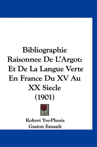 Bibliographie Raisonnee De L'Argot: Et De La Langue Verte En France Du XV Au XX Siecle (1901) Books