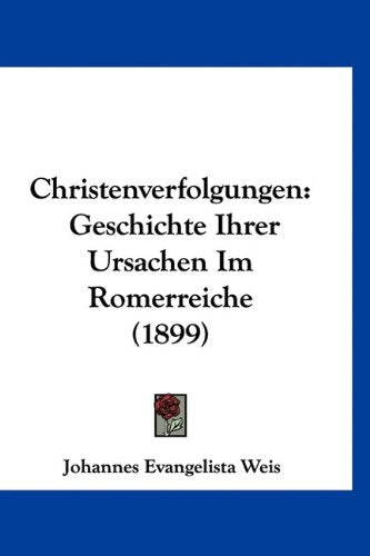Christenverfolgungen: Geschichte Ihrer Ursachen Im Romerreiche (1899) Books