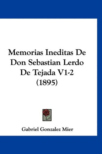Memorias Ineditas De Don Sebastian Lerdo De Tejada V1-2 (1895) Books