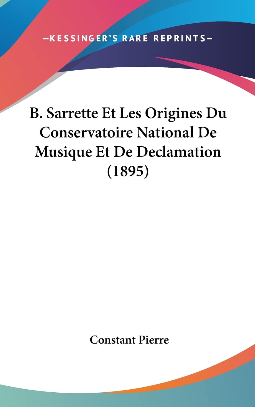 B. Sarrette Et Les Origines Du Conservatoire National De Musique Et De Declamation (1895) Art & Literature