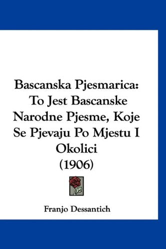 Bascanska Pjesmarica: To Jest Bascanske Narodne Pjesme, Koje Se Pjevaju Po Mjestu I Okolici (1906) Books