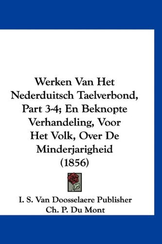 Werken Van Het Nederduitsch Taelverbond, Part 3-4; En Beknopte Verhandeling, Voor Het Volk, Over De Minderjarigheid (1856) Books