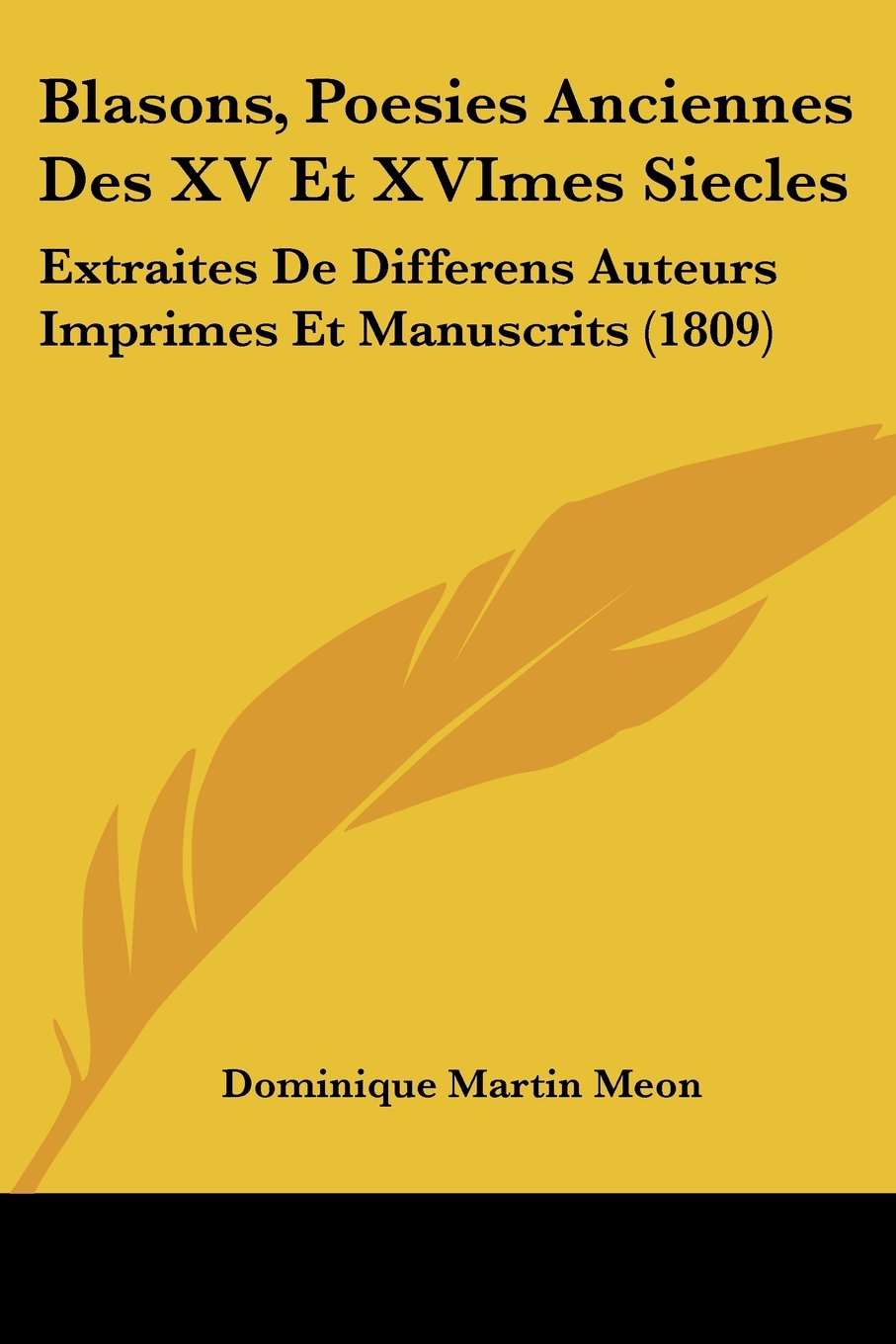 Blasons, Poesies Anciennes Des XV Et XVImes Siecles: Extraites De Differens Auteurs Imprimes Et Manuscrits (1809) Contemporary literature
