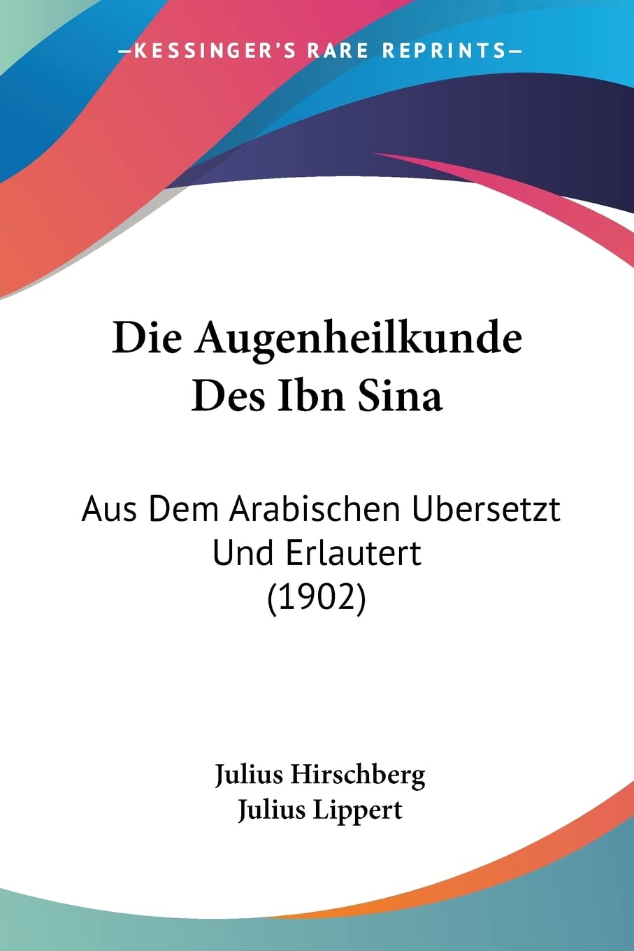 Die Augenheilkunde Des Ibn Sina: Aus Dem Arabischen Ubersetzt Und Erlautert (1902) Medicine