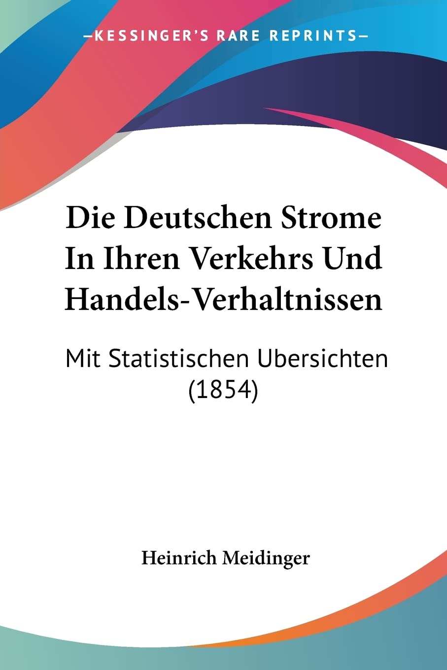 Die Deutschen Strome In Ihren Verkehrs Und Handels-Verhaltnissen: Mit Statistischen Ubersichten (1854) Contemporary literature Books