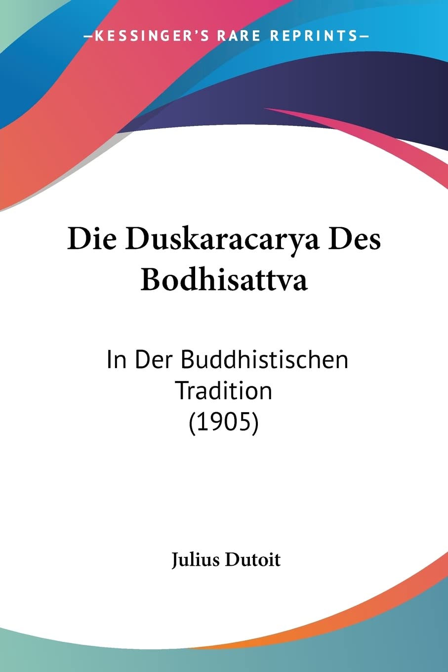 Die Duskaracarya Des Bodhisattva: In Der Buddhistischen Tradition (1905) Philosophy