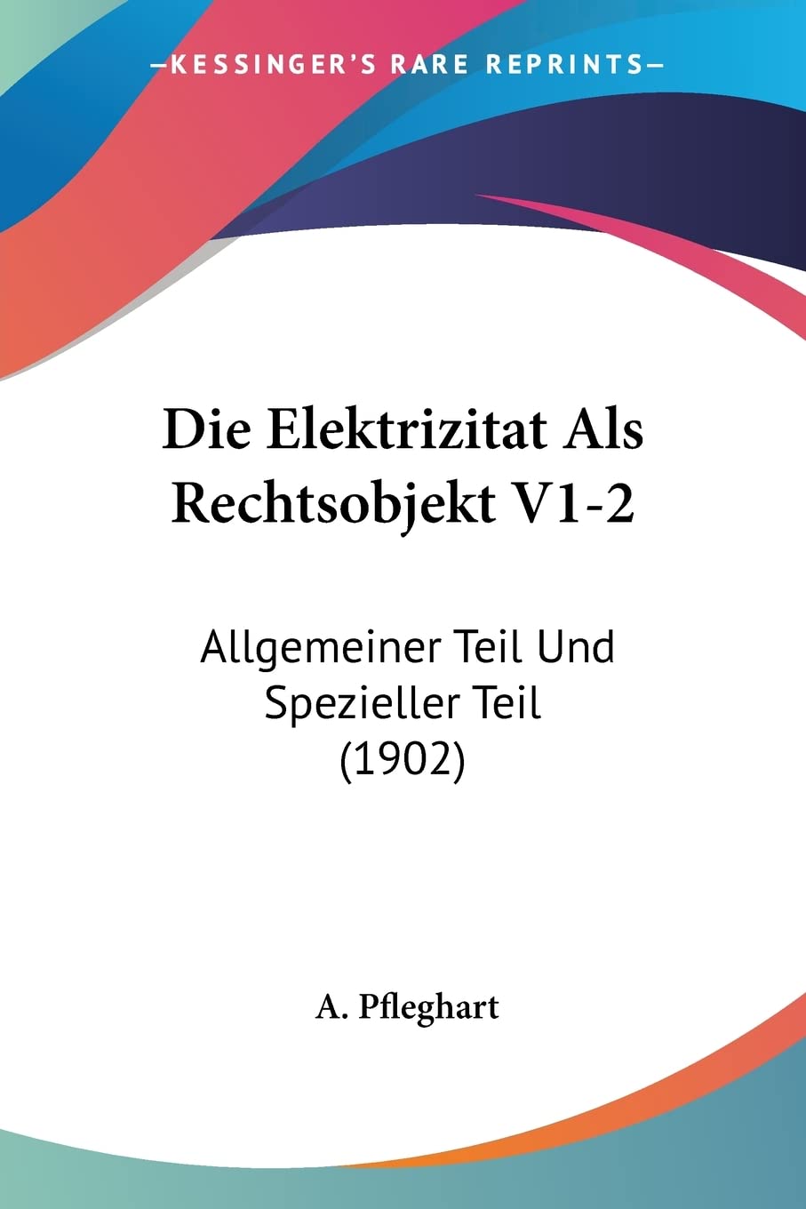 Die Elektrizitat Als Rechtsobjekt V1-2: Allgemeiner Teil Und Spezieller Teil (1902) Law