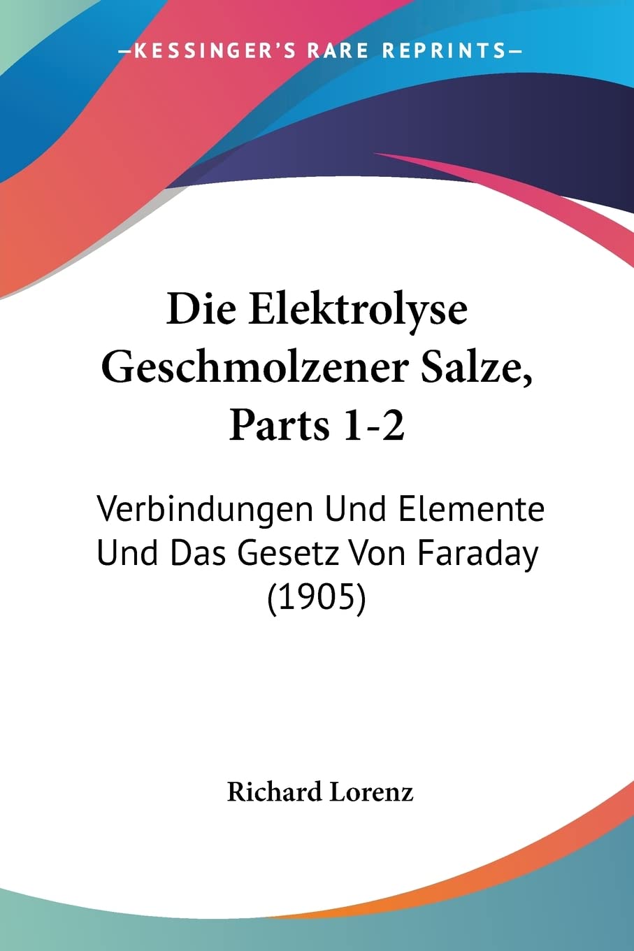 Die Elektrolyse Geschmolzener Salze, Parts 1-2: Verbindungen Und Elemente Und Das Gesetz Von Faraday (1905) Contemporary literature