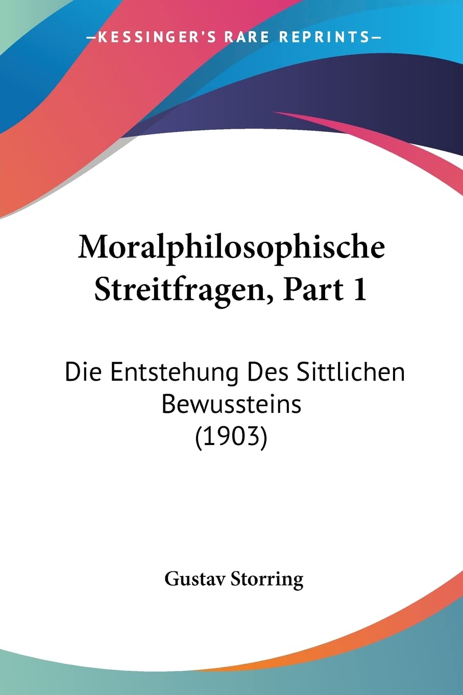 Moralphilosophische Streitfragen, Part 1: Die Entstehung Des Sittlichen Bewussteins (1903) Philosophy