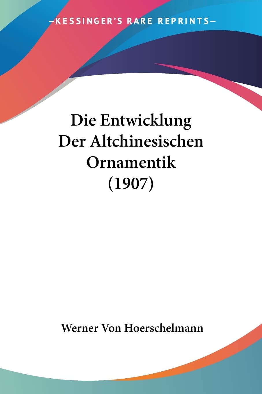 Die Entwicklung Der Altchinesischen Ornamentik (1907) Contemporary literature