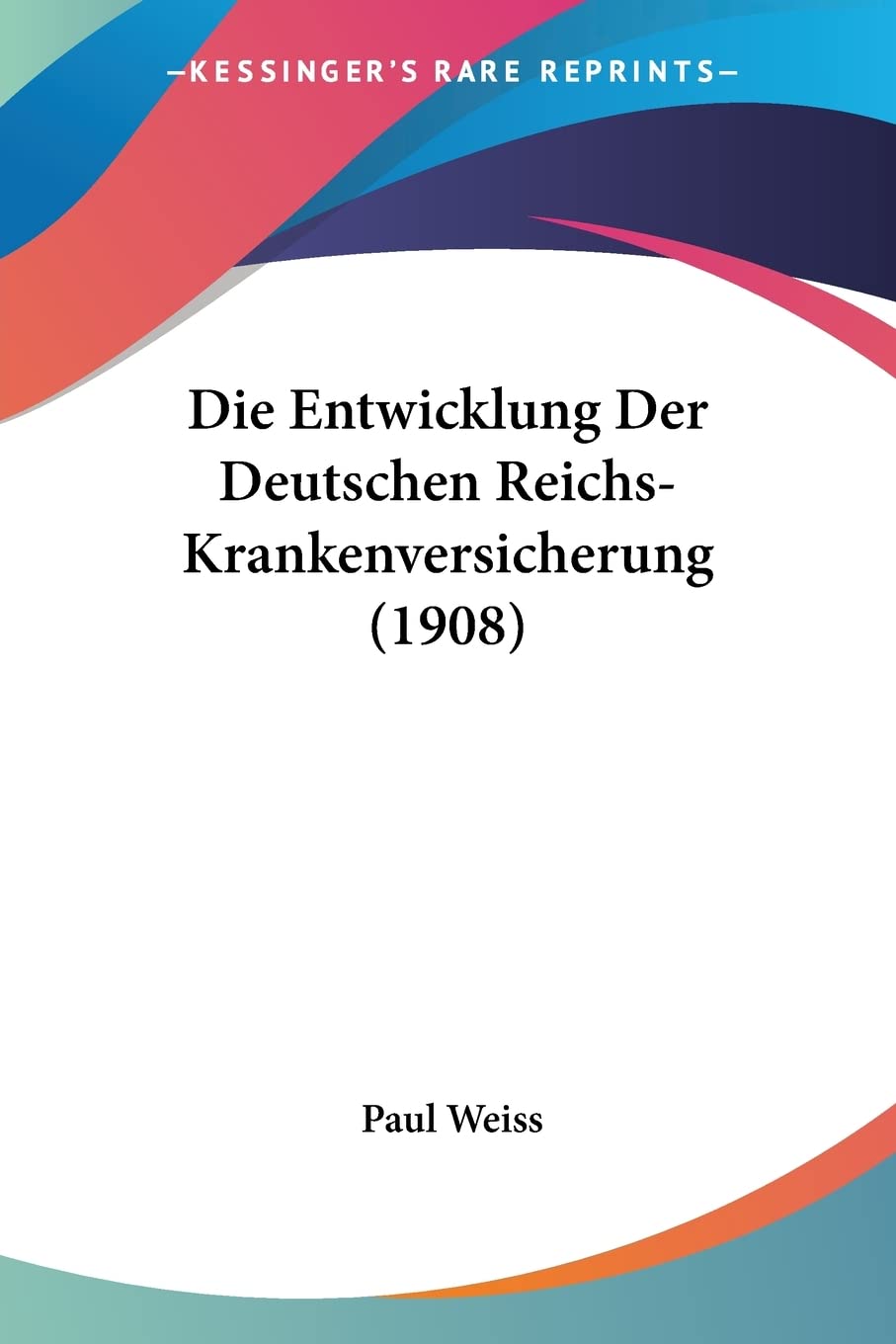 Die Entwicklung Der Deutschen Reichs-Krankenversicherung (1908) Medicine