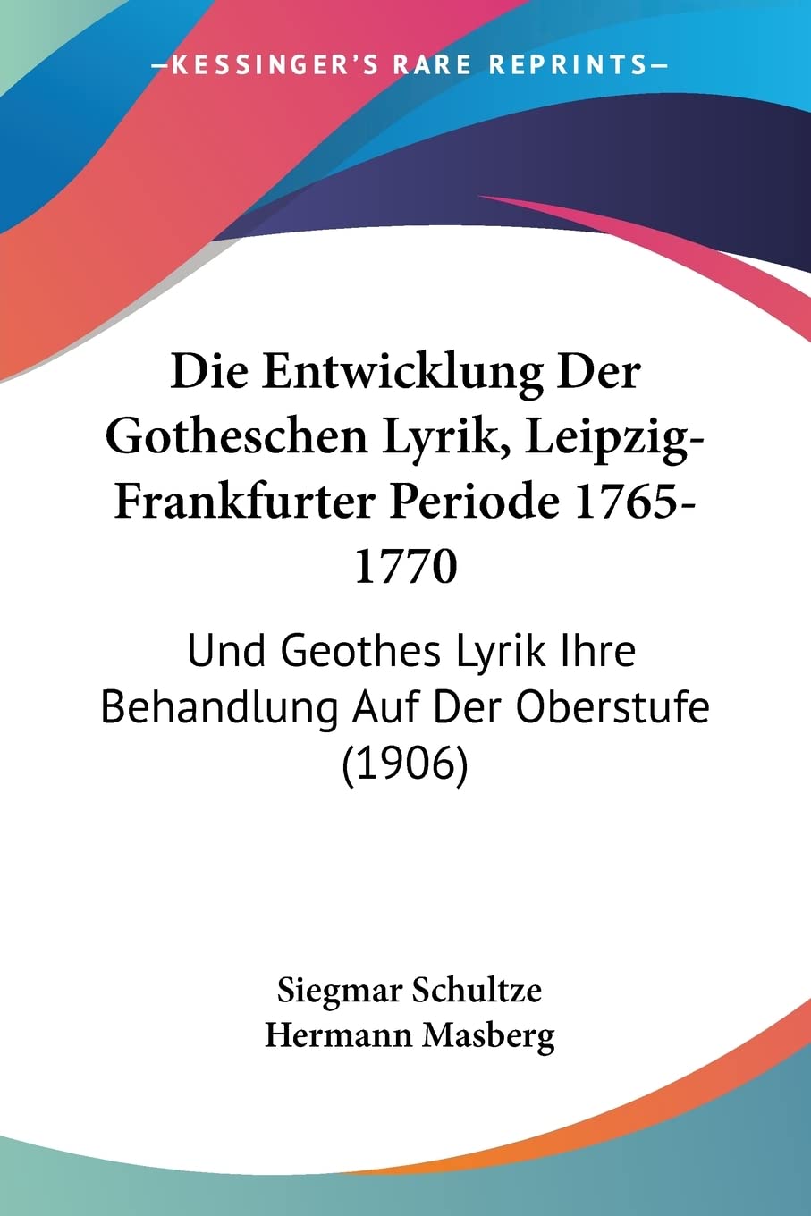 Die Entwicklung Der Gotheschen Lyrik, Leipzig-Frankfurter Periode 1765-1770: Und Geothes Lyrik Ihre Behandlung Auf Der Oberstufe (1906) Contemporary literature
