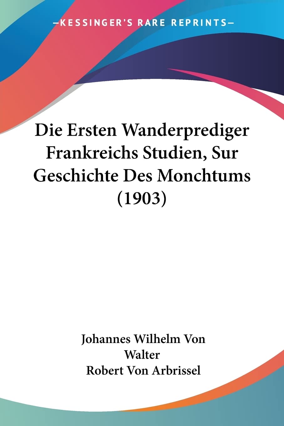 Die Ersten Wanderprediger Frankreichs Studien, Sur Geschichte Des Monchtums (1903) Contemporary literature