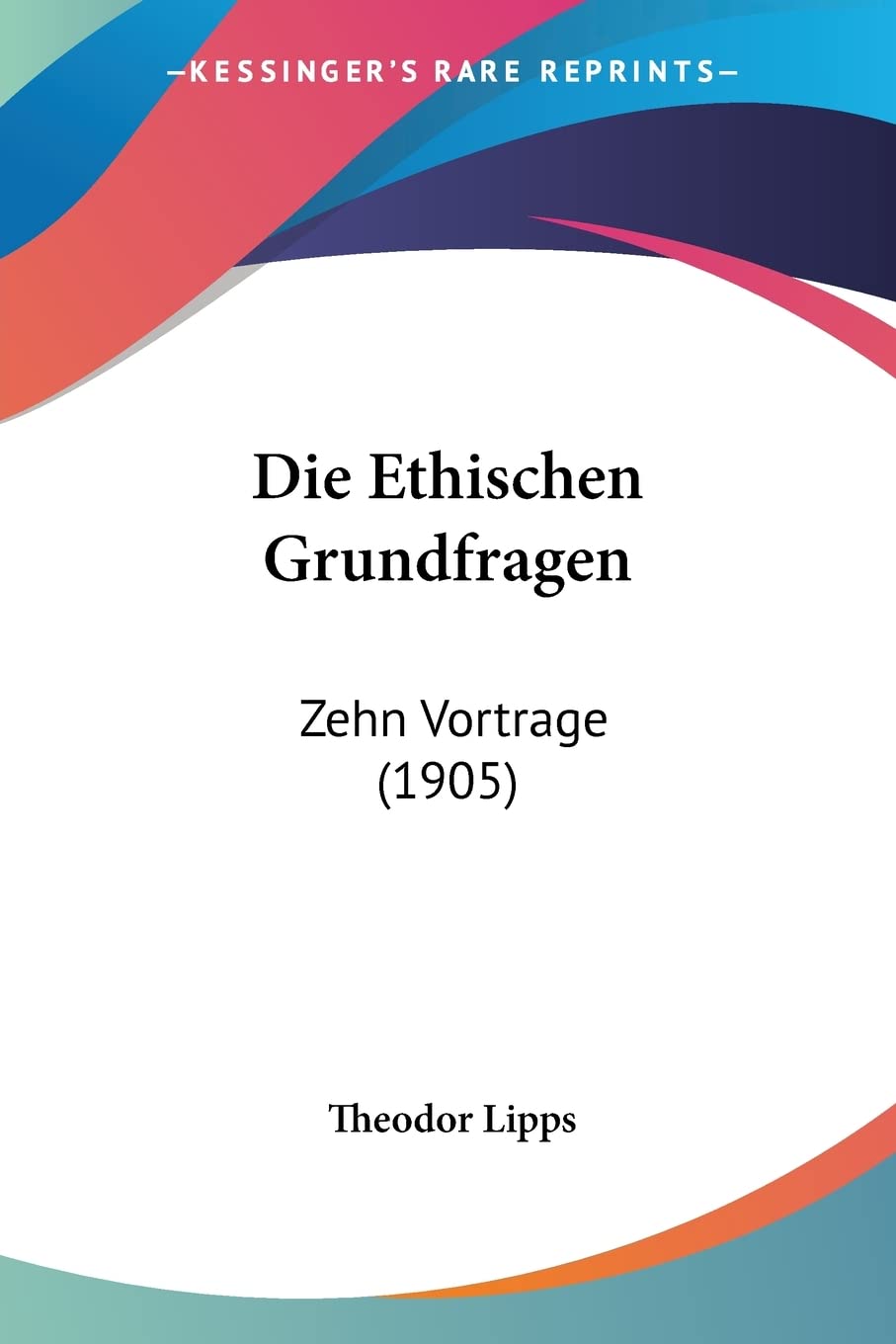 Die Ethischen Grundfragen: Zehn Vortrage (1905) Philosophy