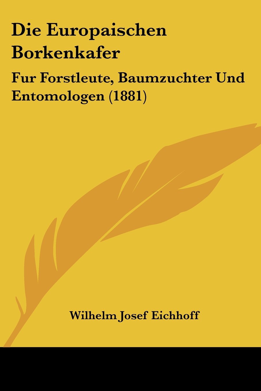 Die Europaischen Borkenkafer: Fur Forstleute, Baumzuchter Und Entomologen (1881) Contemporary literature
