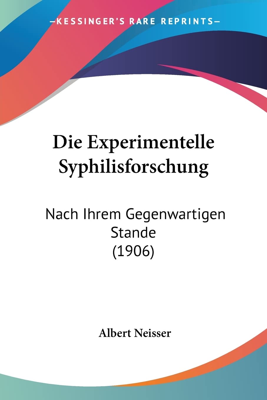 Die Experimentelle Syphilisforschung: Nach Ihrem Gegenwartigen Stande (1906) Medicine