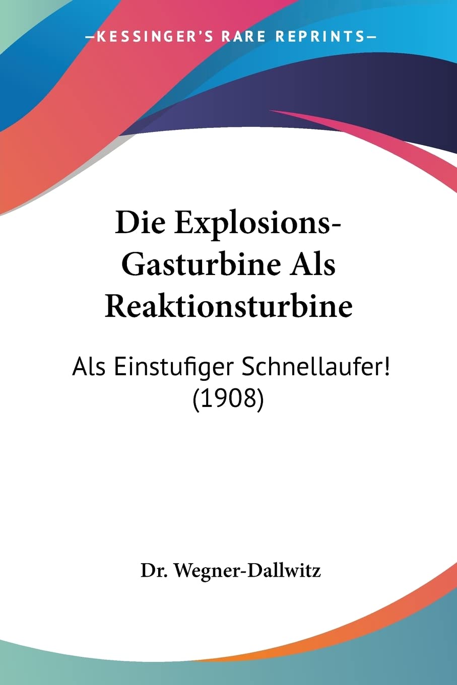 Die Explosions-Gasturbine Als Reaktionsturbine: Als Einstufiger Schnellaufer! (1908) Contemporary literature