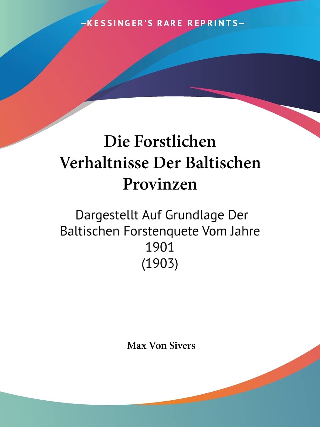 Die Forstlichen Verhaltnisse Der Baltischen Provinzen: Dargestellt Auf Grundlage Der Baltischen Forstenquete Vom Jahre 1901 (1903) Contemporary literature