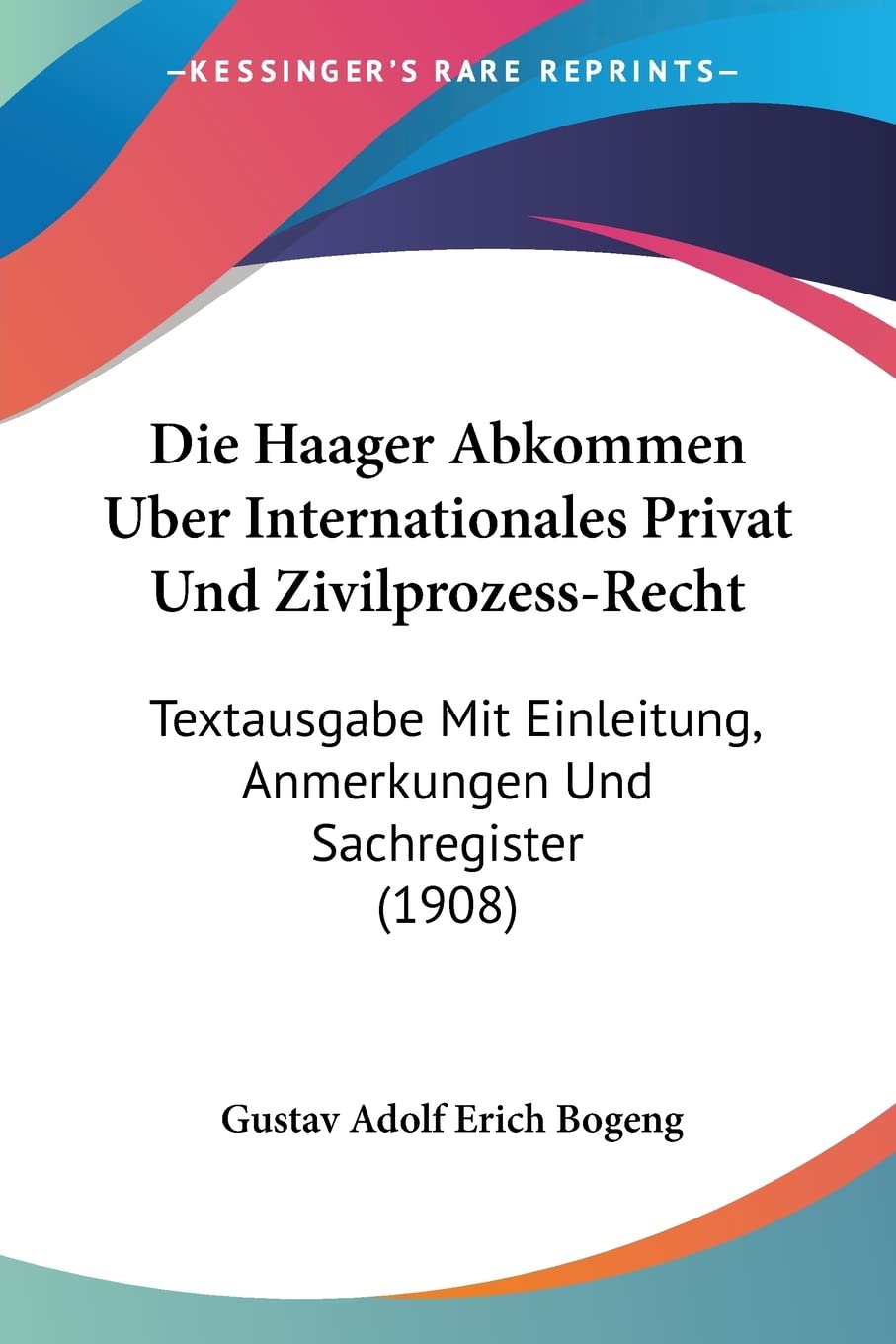 Die Haager Abkommen Uber Internationales Privat Und Zivilprozess-Recht: Textausgabe Mit Einleitung, Anmerkungen Und Sachregister (1908) Law