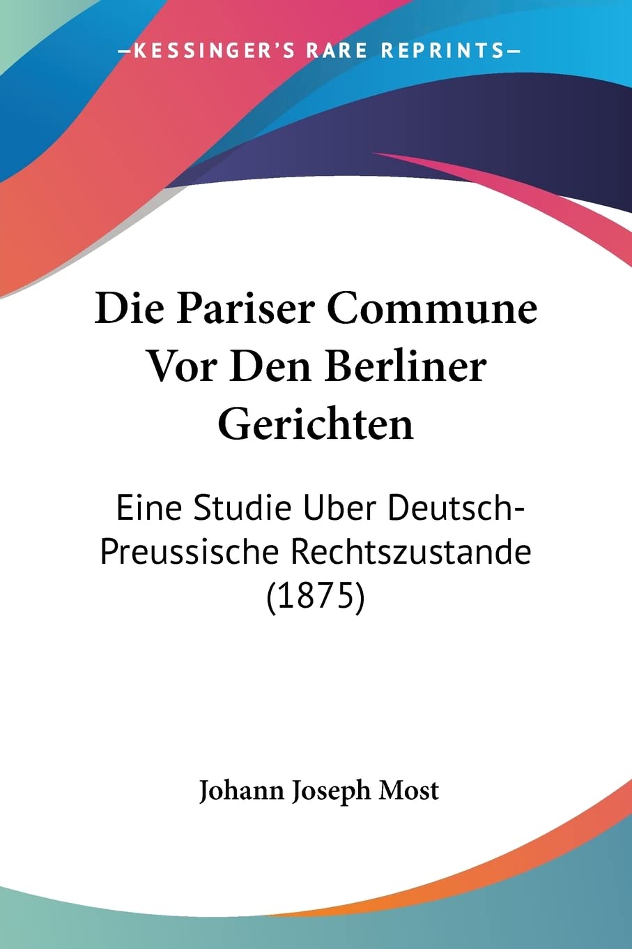 Die Pariser Commune Vor Den Berliner Gerichten: Eine Studie Uber Deutsch-Preussische Rechtszustande (1875) Law