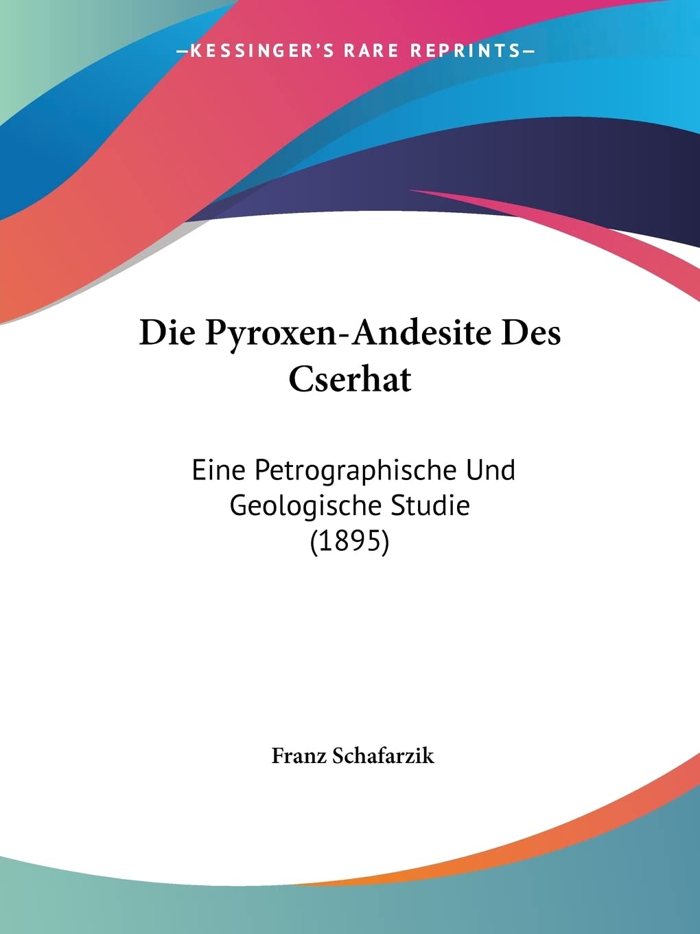 Die Pyroxen-Andesite Des Cserhat: Eine Petrographische Und Geologische Studie (1895) Contemporary literature