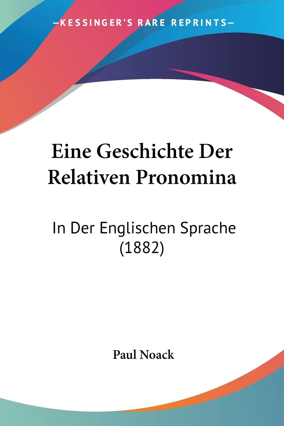 Eine Geschichte Der Relativen Pronomina: In Der Englischen Sprache (1882) Social Sciences