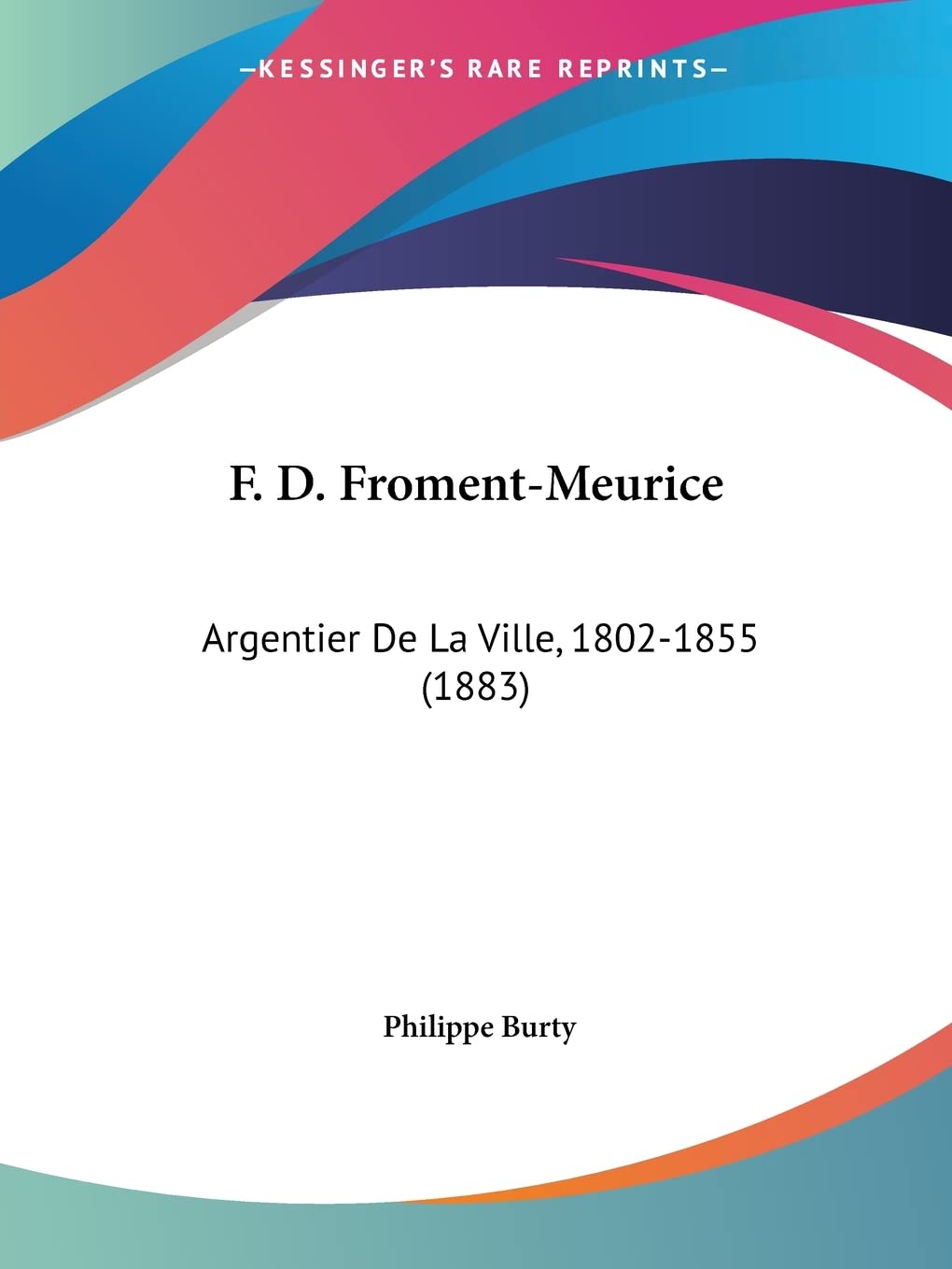 F. D. Froment-Meurice: Argentier De La Ville, 1802-1855 (1883) book