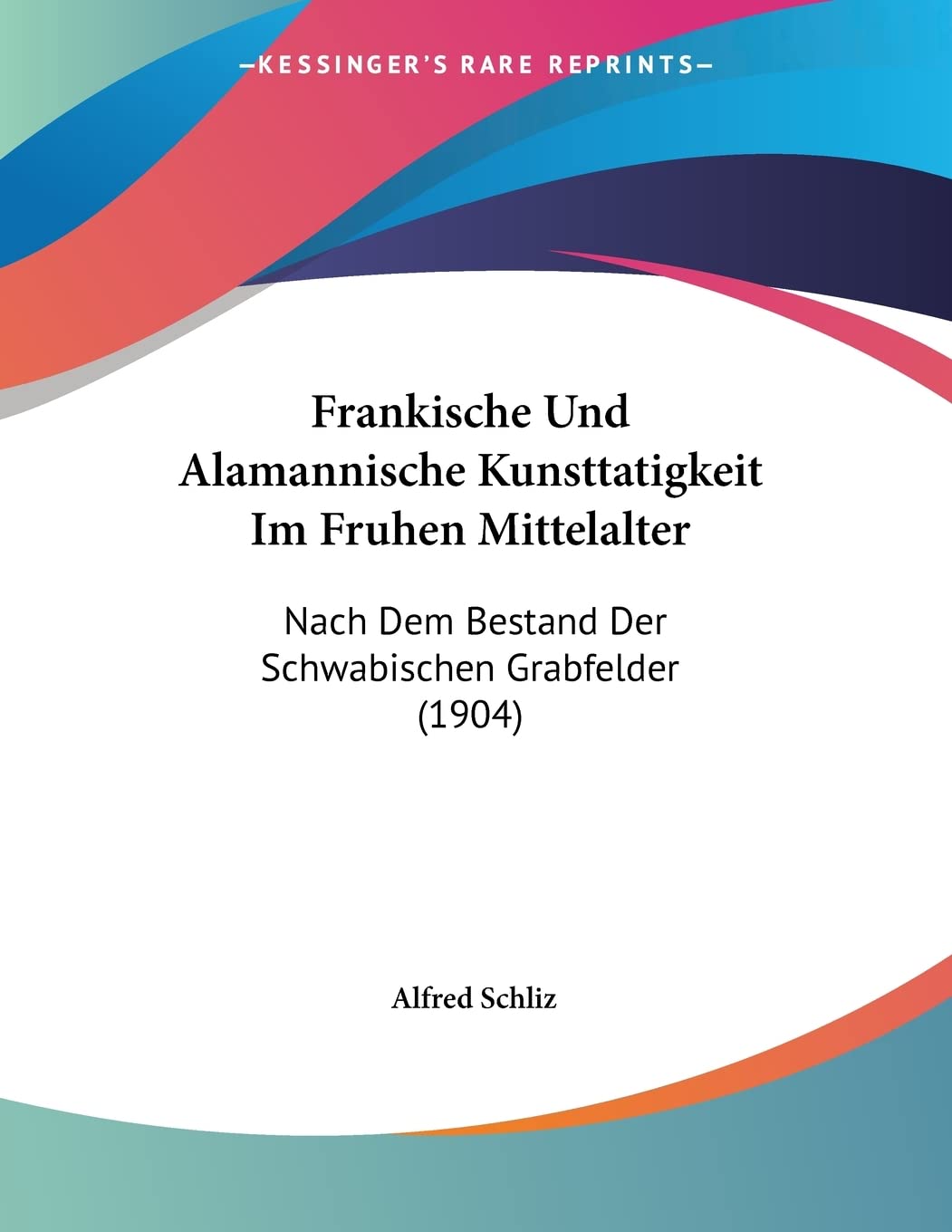 Frankische Und Alamannische Kunsttatigkeit Im Fruhen Mittelalter: Nach Dem Bestand Der Schwabischen Grabfelder (1904) Contemporary literature Books