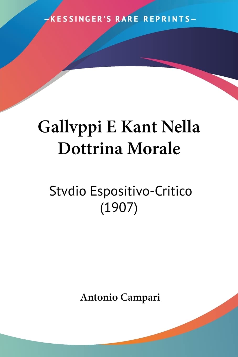 Gallvppi E Kant Nella Dottrina Morale: Stvdio Espositivo-Critico (1907) Philosophy