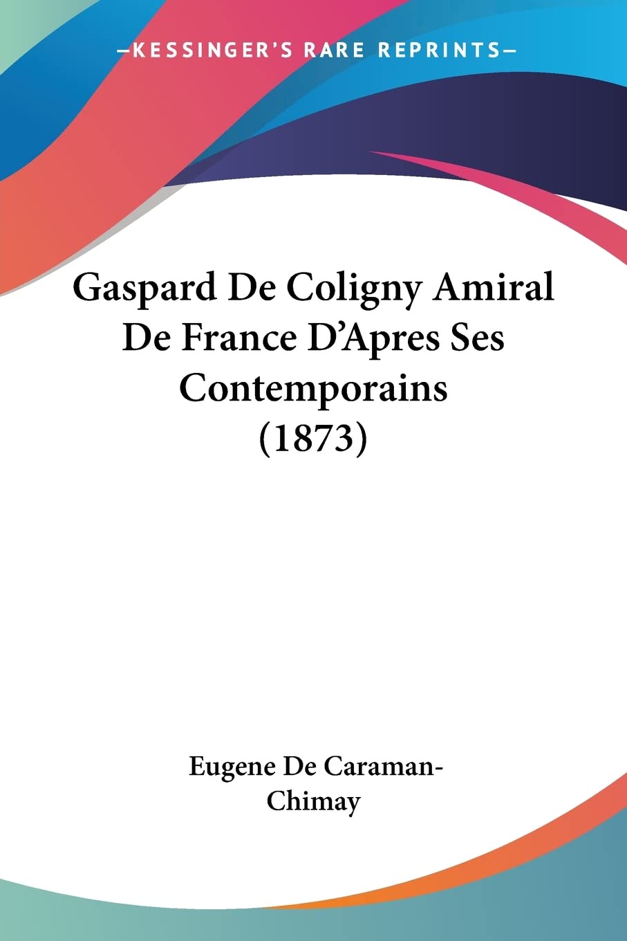 Gaspard De Coligny Amiral De France D'Apres Ses Contemporains (1873) book