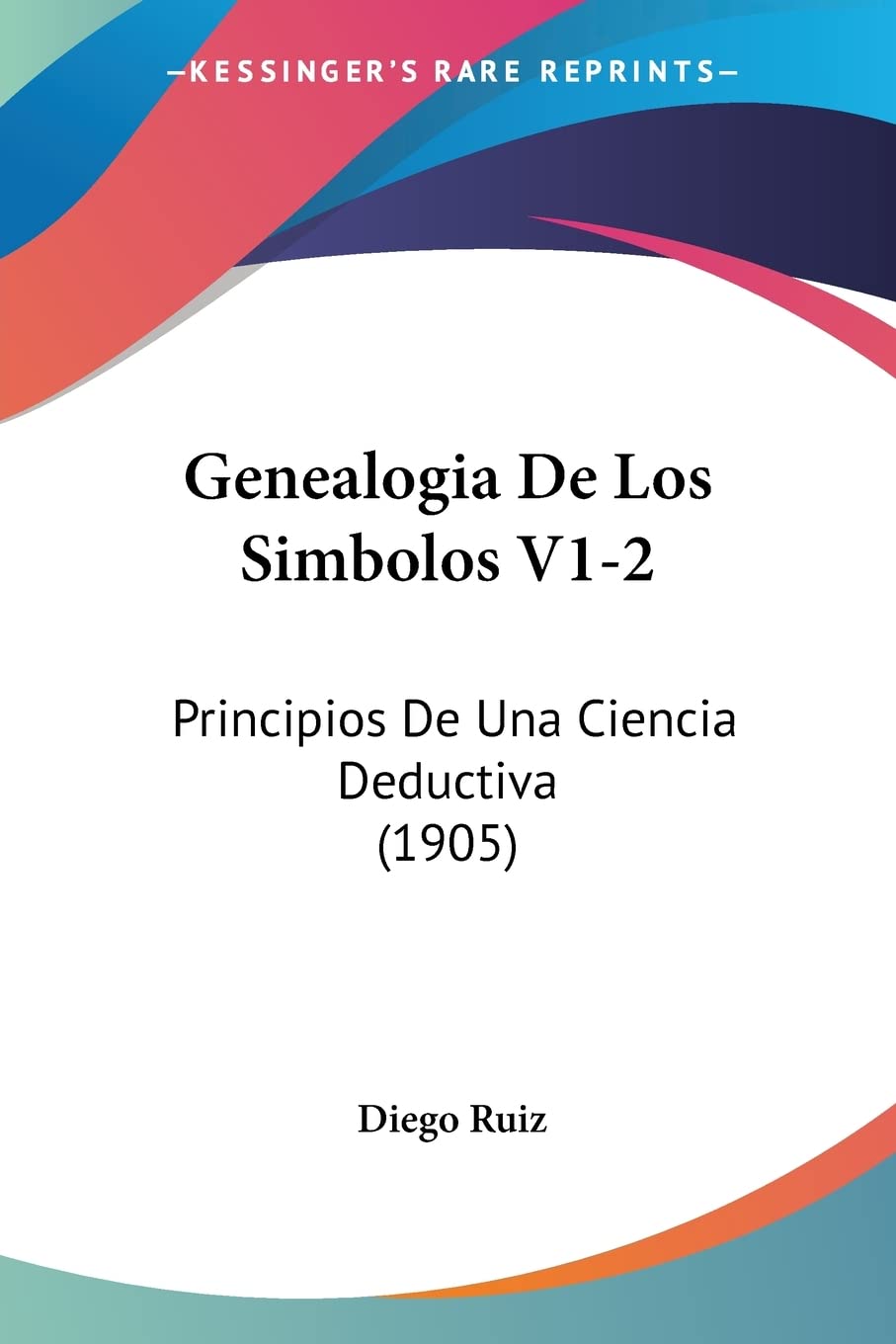 Genealogia De Los Simbolos V1-2: Principios De Una Ciencia Deductiva (1905) Philosophy