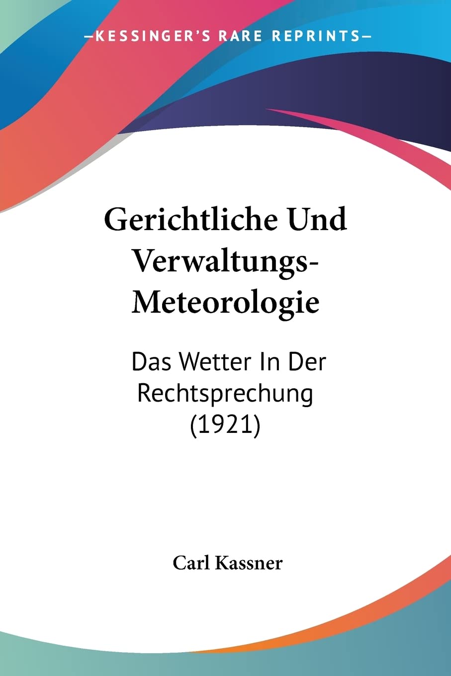 Gerichtliche Und Verwaltungs-Meteorologie: Das Wetter In Der Rechtsprechung (1921) Law