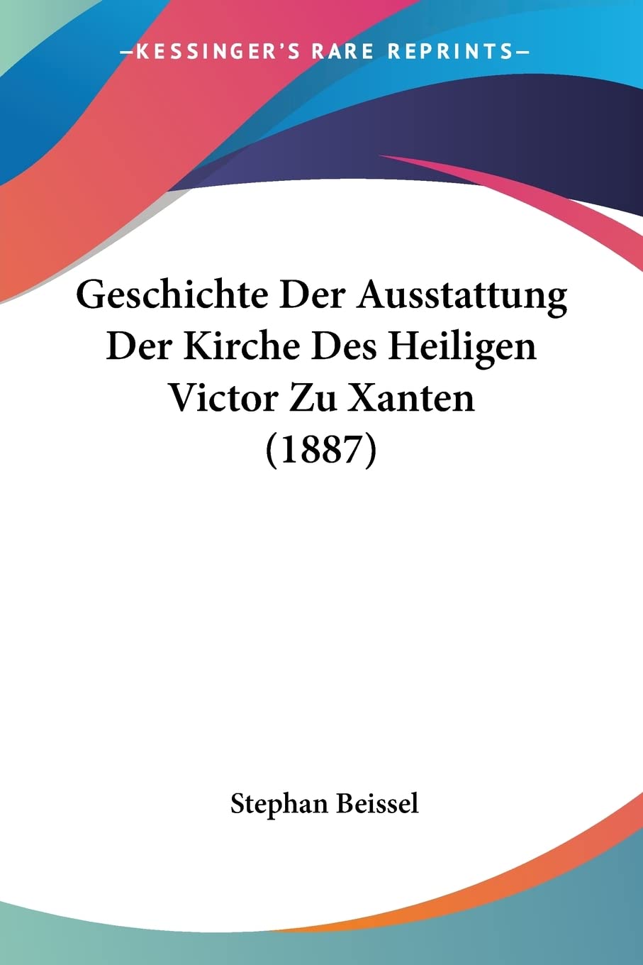 Geschichte Der Ausstattung Der Kirche Des Heiligen Victor Zu Xanten (1887) Contemporary literature