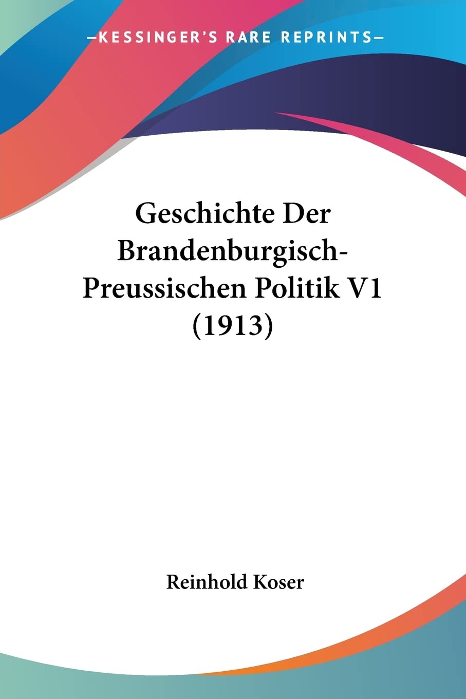 Geschichte Der Brandenburgisch-Preussischen Politik V1 (1913) Contemporary literature