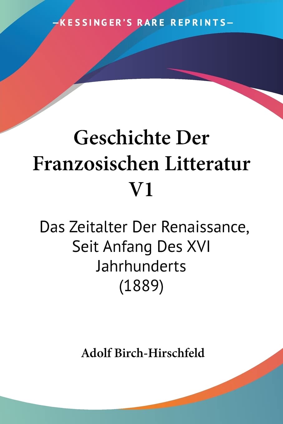 Geschichte Der Franzosischen Litteratur V1: Das Zeitalter Der Renaissance, Seit Anfang Des XVI Jahrhunderts (1889) Contemporary literature