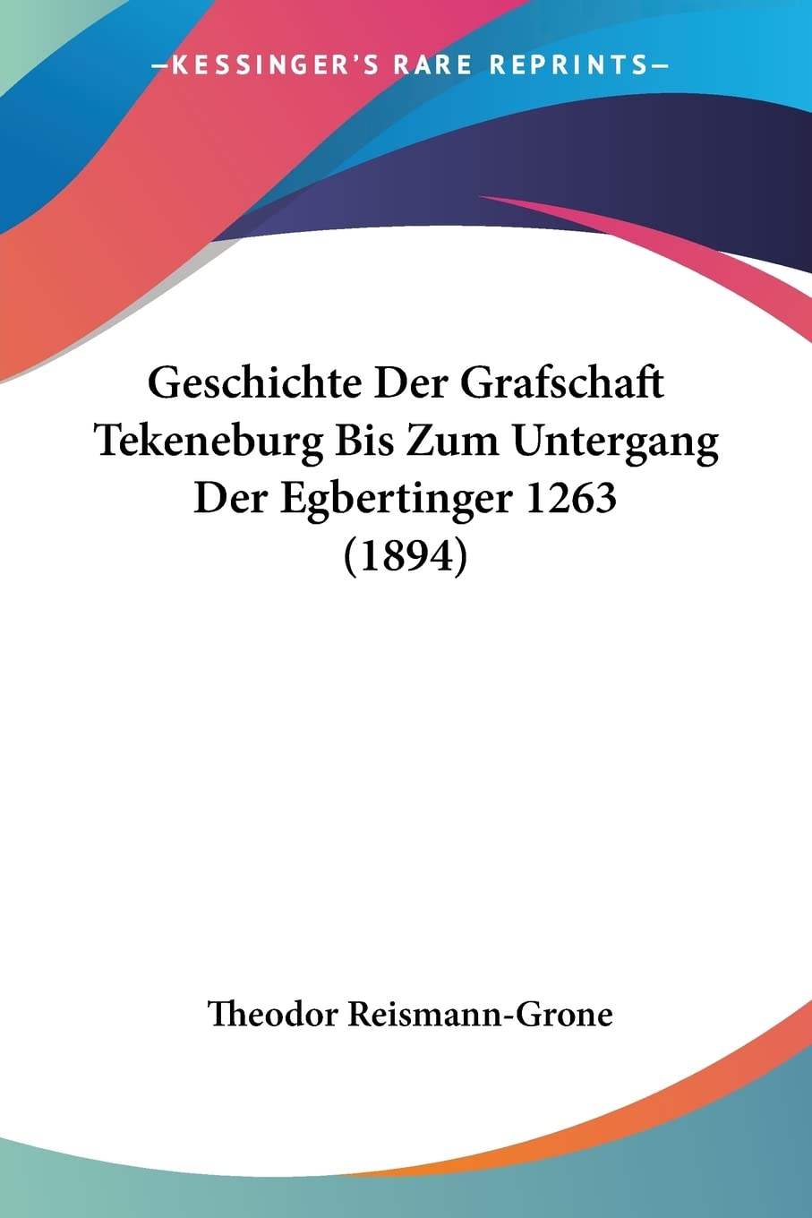 Geschichte Der Grafschaft Tekeneburg Bis Zum Untergang Der Egbertinger 1263 (1894) Contemporary literature