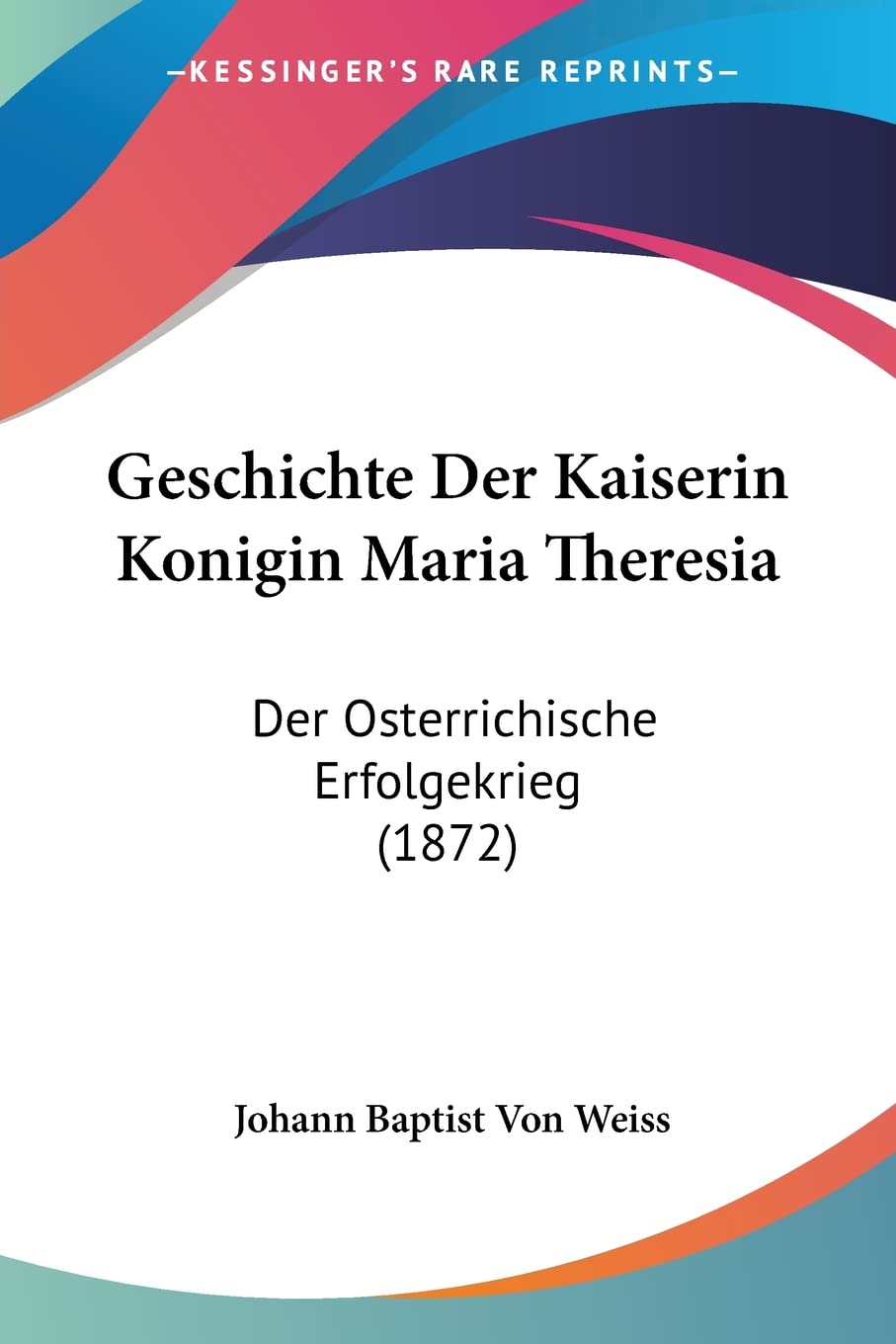 Geschichte Der Kaiserin Konigin Maria Theresia: Der Osterrichische Erfolgekrieg (1872) Contemporary literature Books