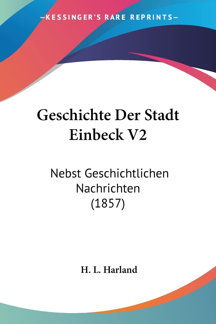 Geschichte Der Stadt Einbeck V2: Nebst Geschichtlichen Nachrichten (1857) Contemporary literature