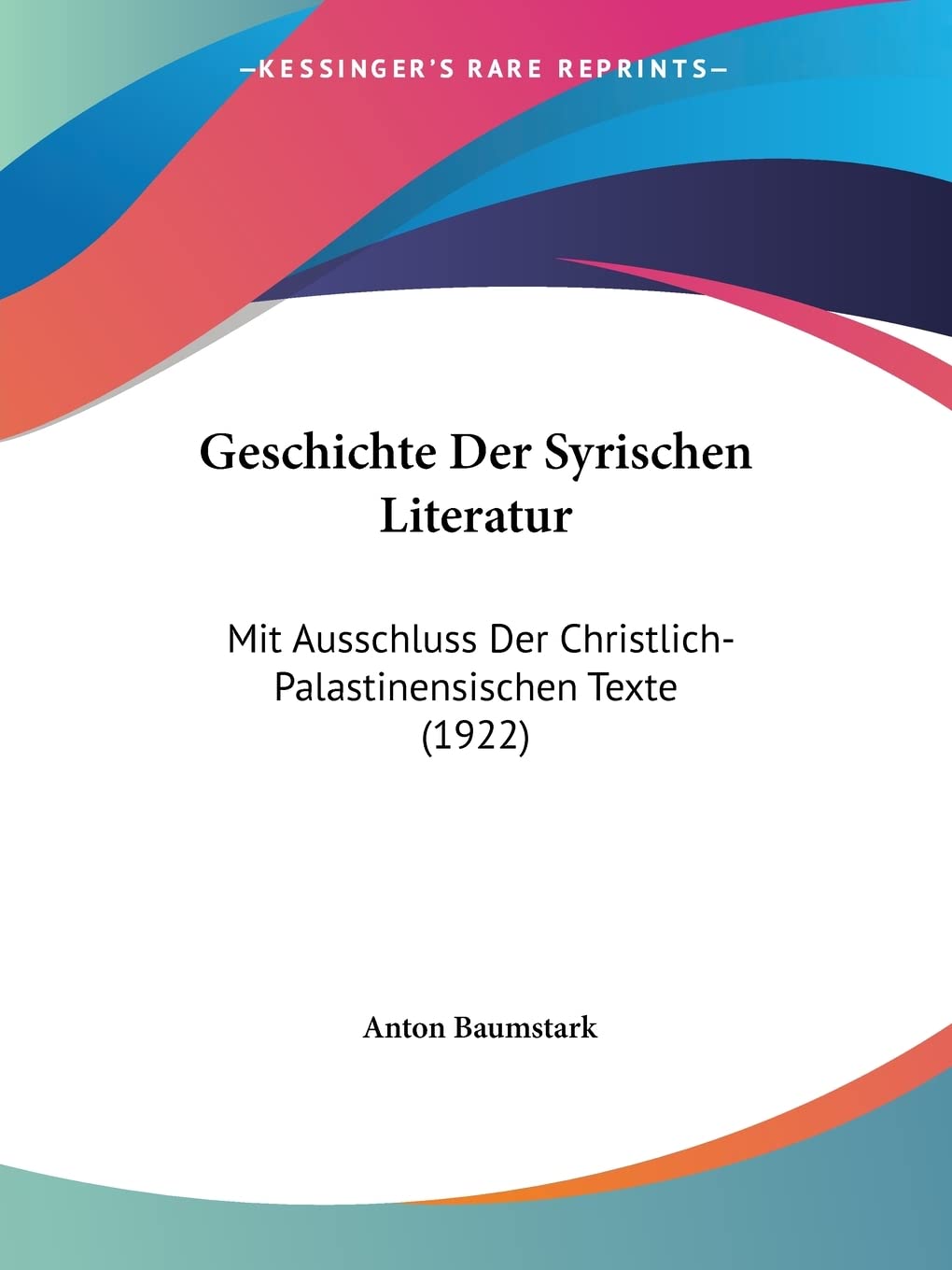 Geschichte Der Syrischen Literatur: Mit Ausschluss Der Christlich-Palastinensischen Texte (1922) Essays & Short Stories
