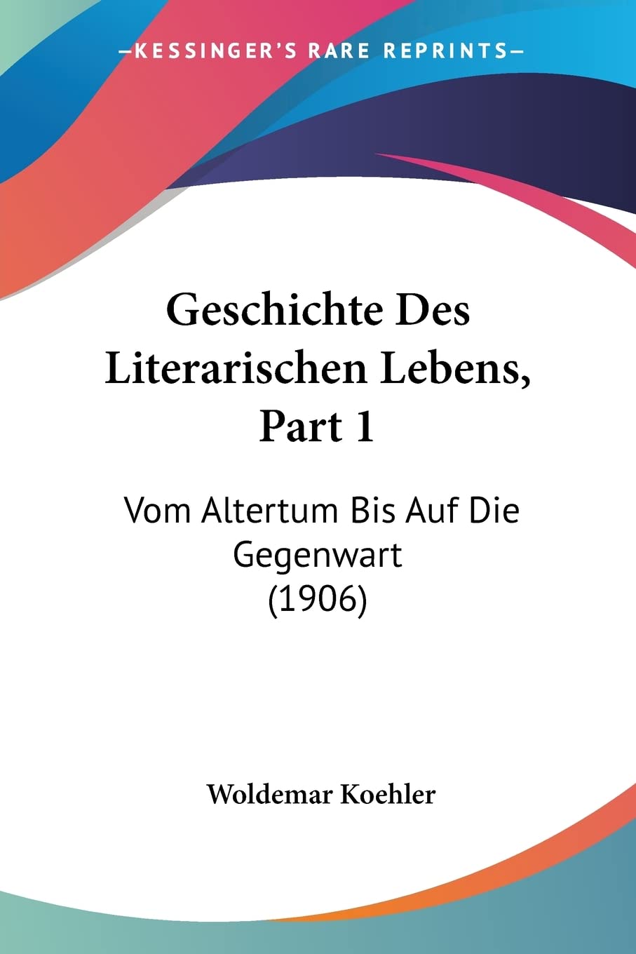 Geschichte Des Literarischen Lebens, Part 1: Vom Altertum Bis Auf Die Gegenwart (1906) International