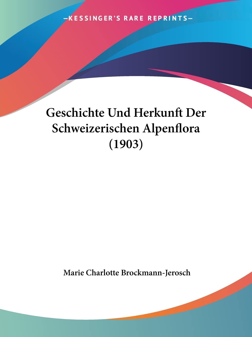 Geschichte Und Herkunft Der Schweizerischen Alpenflora (1903) Contemporary literature