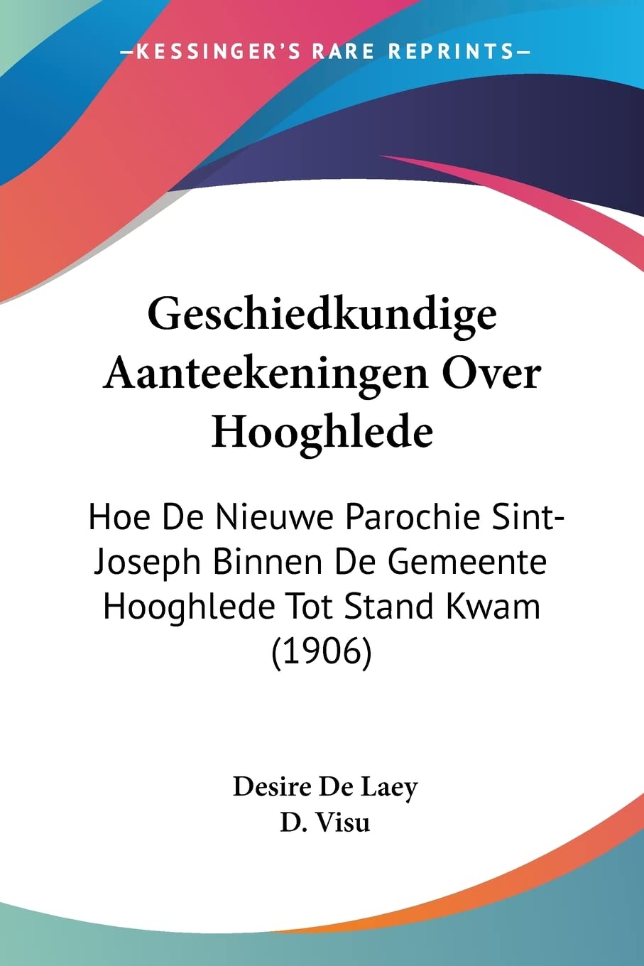 Geschiedkundige Aanteekeningen Over Hooghlede: Hoe De Nieuwe Parochie Sint-Joseph Binnen De Gemeente Hooghlede Tot Stand Kwam (1906) Media & Communication