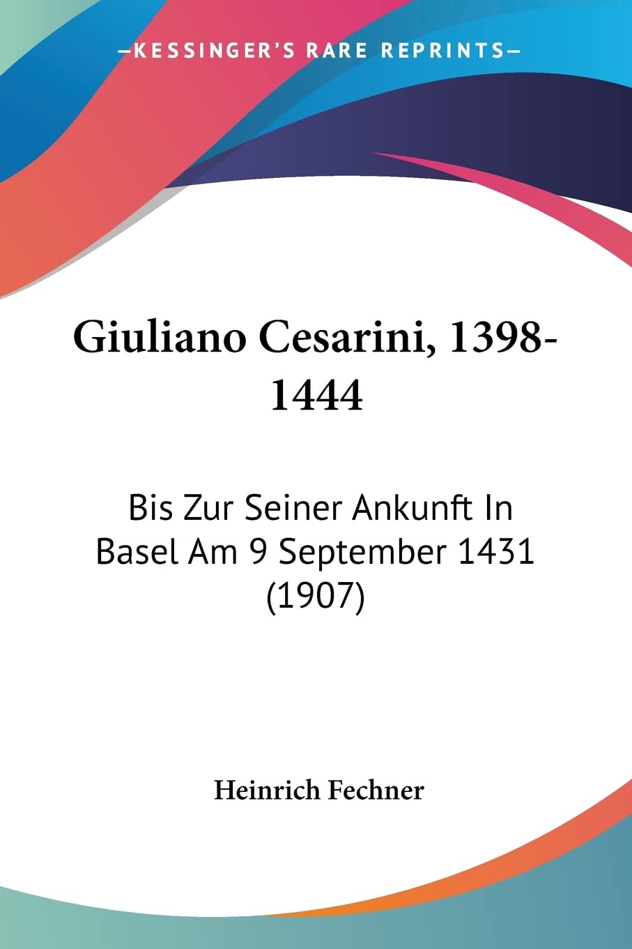 Giuliano Cesarini, 1398-1444: Bis Zur Seiner Ankunft In Basel Am 9 September 1431 (1907) Contemporary literature