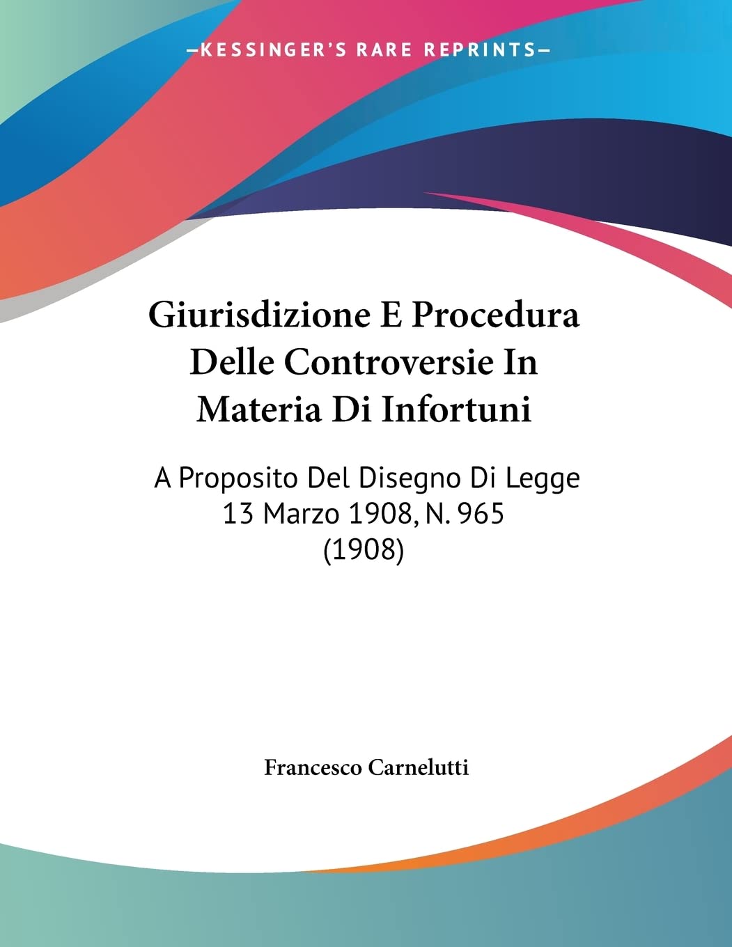 Giurisdizione E Procedura Delle Controversie In Materia Di Infortuni: A Proposito Del Disegno Di Legge 13 Marzo 1908, N. 965 (1908) Contemporary literature