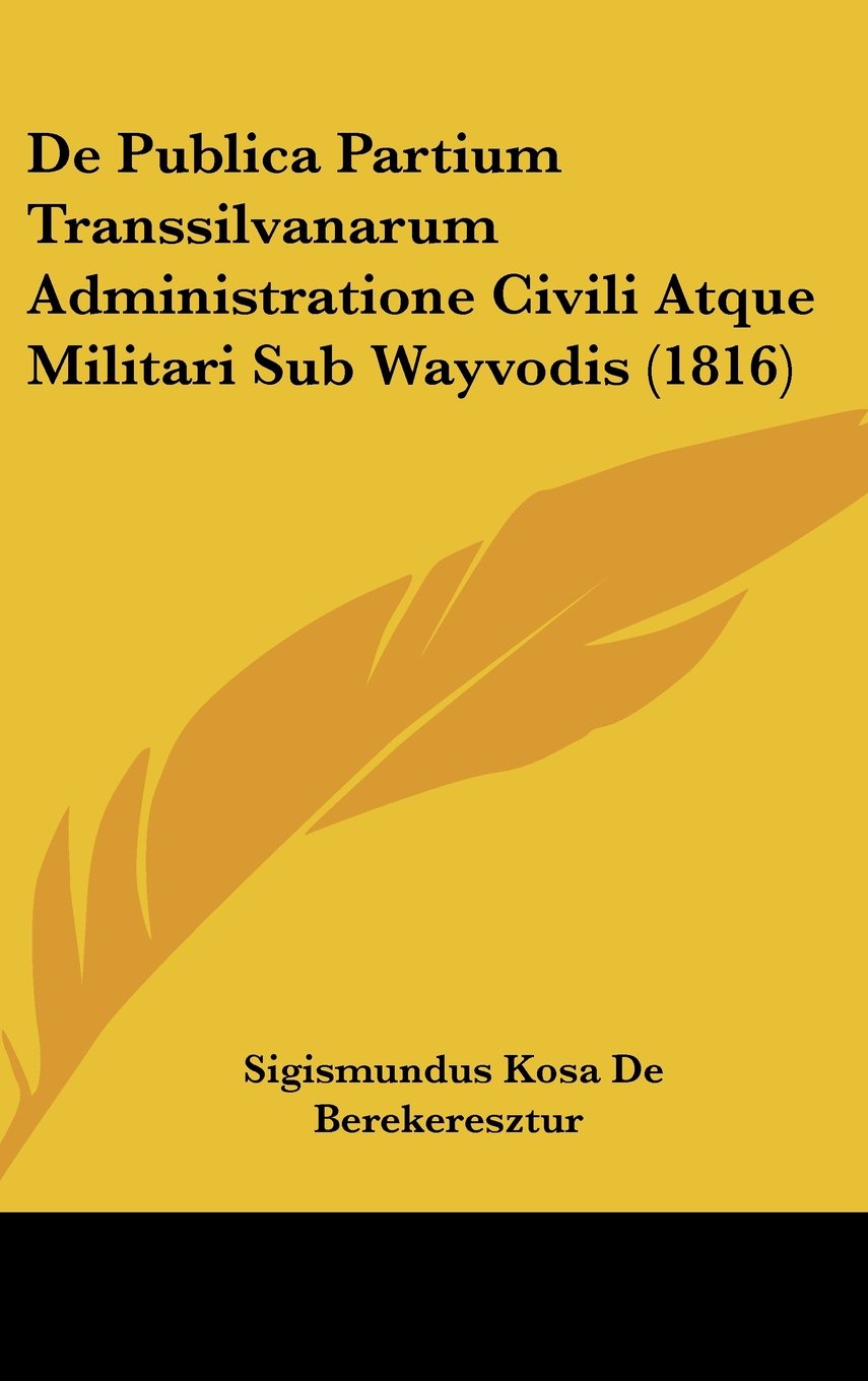 De Publica Partium Transsilvanarum Administratione Civili Atque Militari Sub Wayvodis (1816) Books