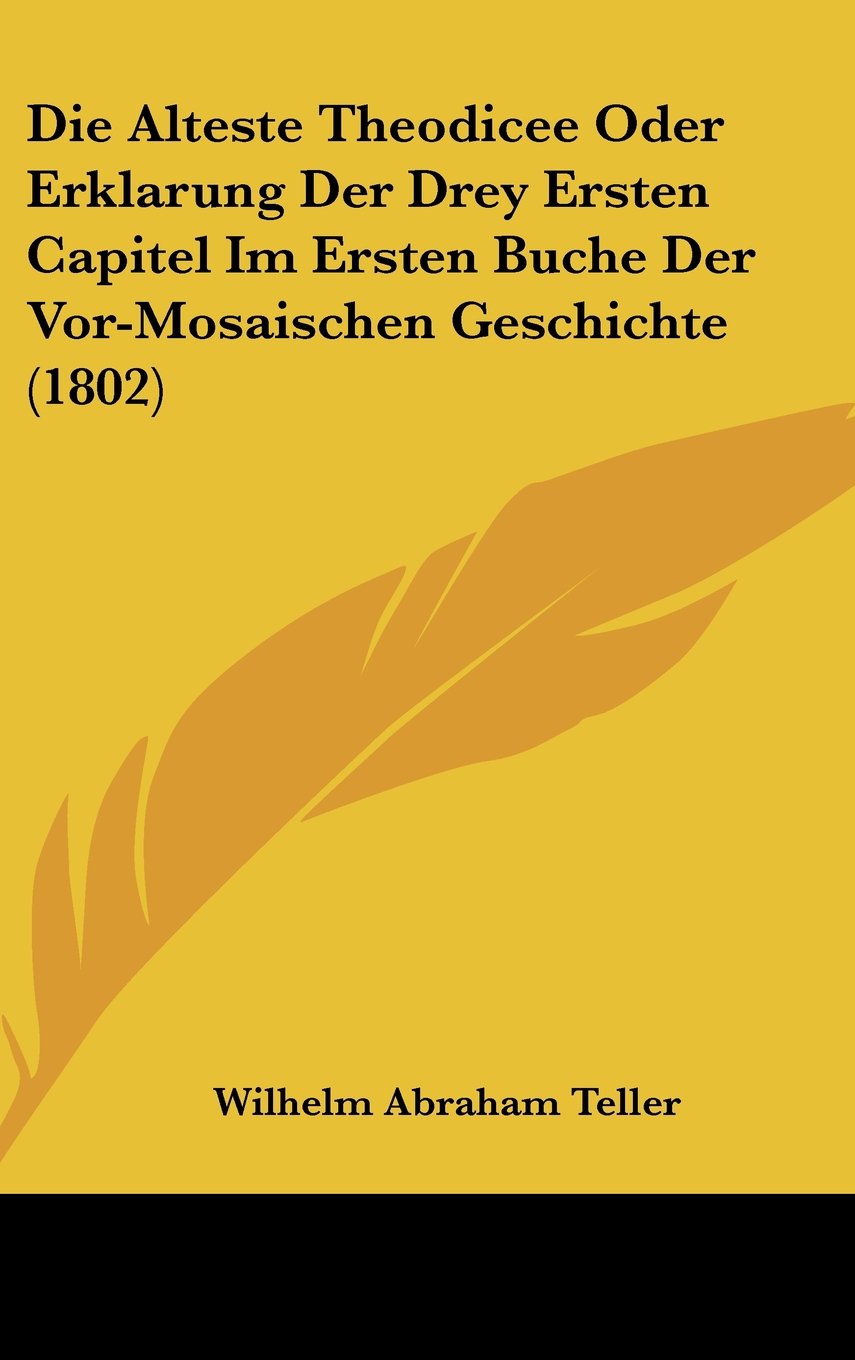 Die Alteste Theodicee Oder Erklarung Der Drey Ersten Capitel Im Ersten Buche Der Vor-Mosaischen Geschichte (1802) Books