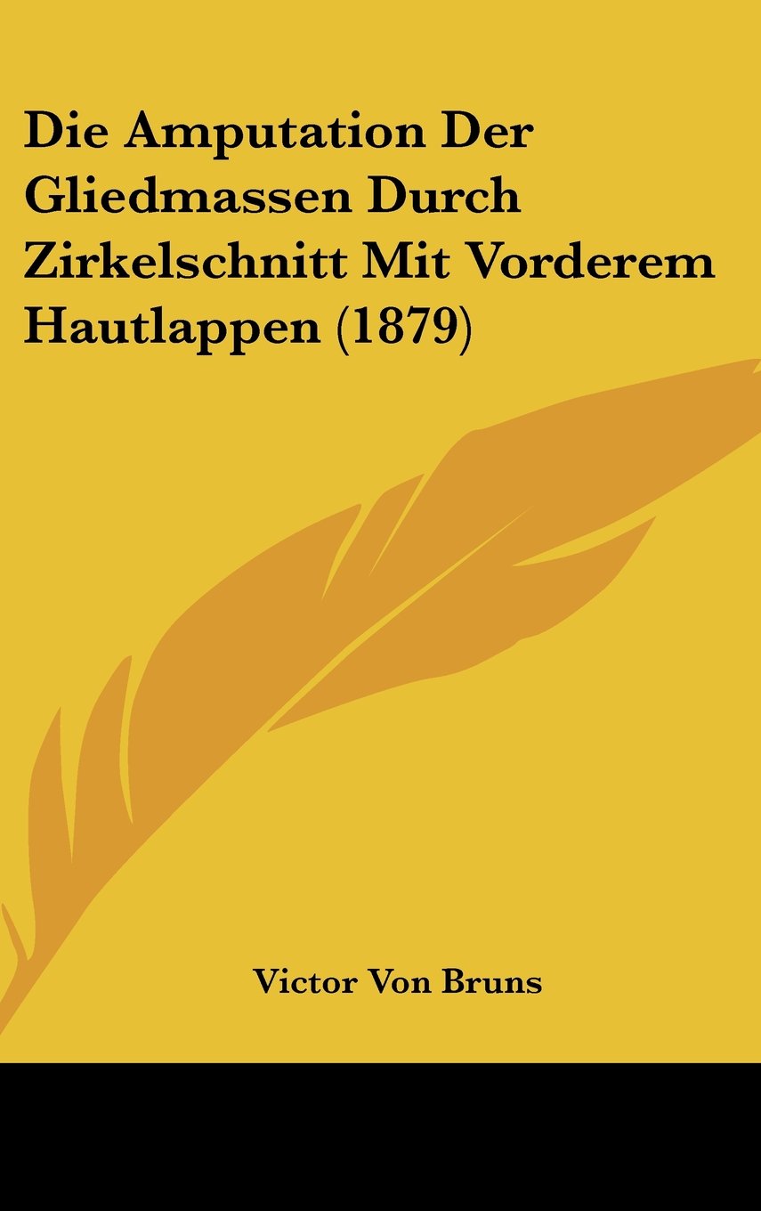 Die Amputation Der Gliedmassen Durch Zirkelschnitt Mit Vorderem Hautlappen (1879) Contemporary literature