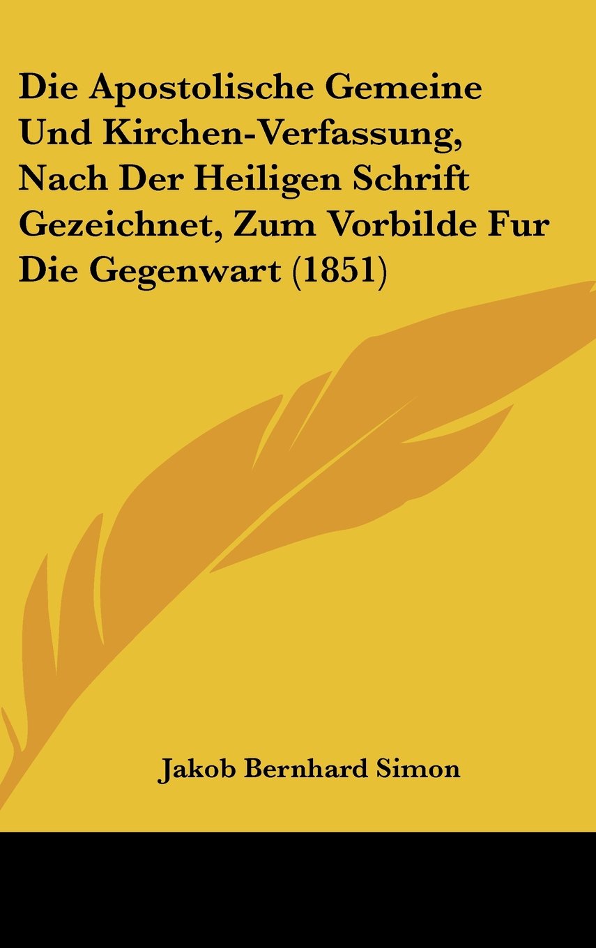Die Apostolische Gemeine Und Kirchen-Verfassung, Nach Der Heiligen Schrift Gezeichnet, Zum Vorbilde Fur Die Gegenwart (1851) Books