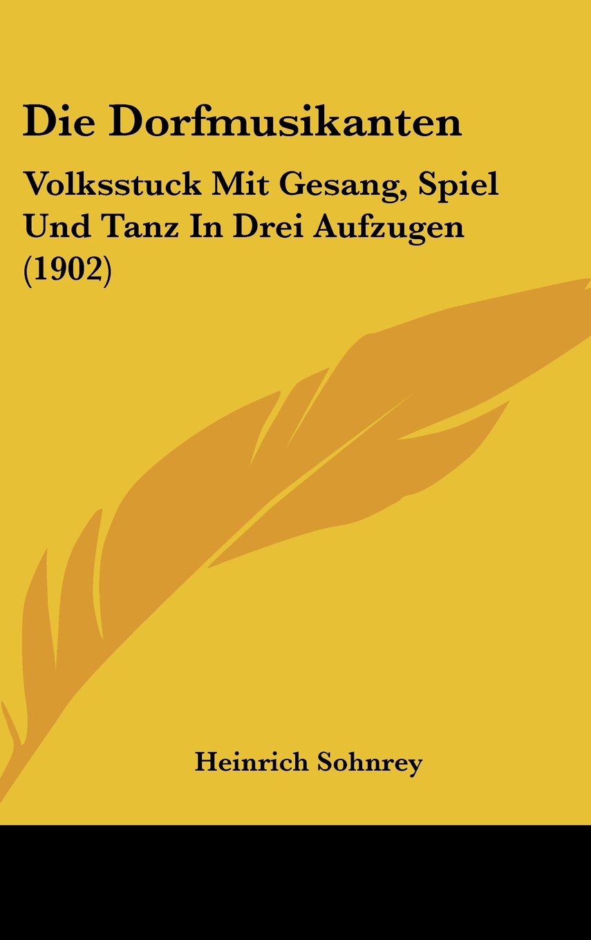 Die Dorfmusikanten: Volksstuck Mit Gesang, Spiel Und Tanz In Drei Aufzugen (1902) Books